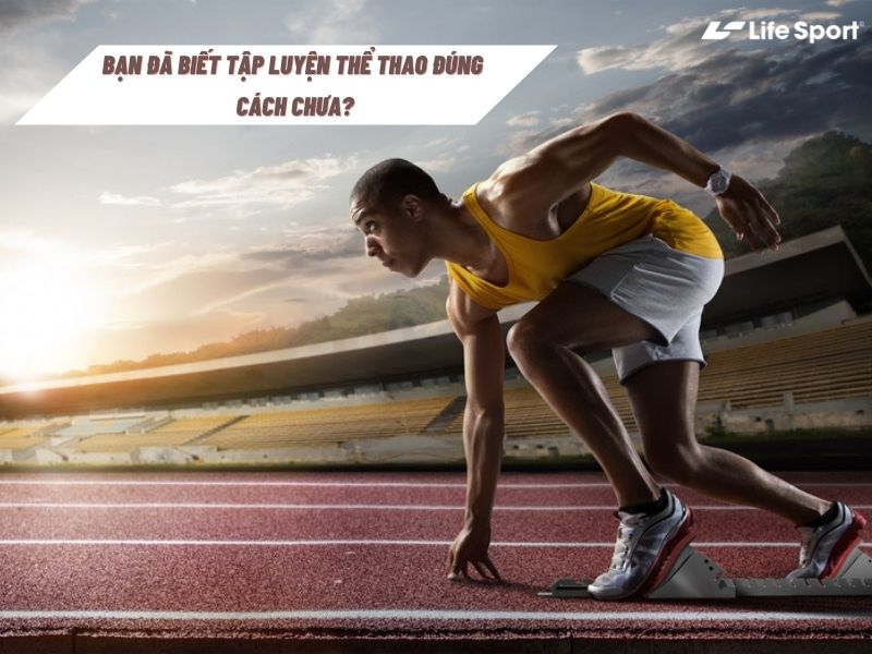 Bạn Đã Tập Luyện Thể Thao Đúng Cách Chưa