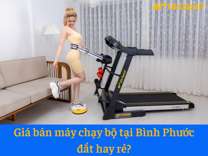 Giá bán máy chạy bộ tại Bình Phước đắt hay rẻ?