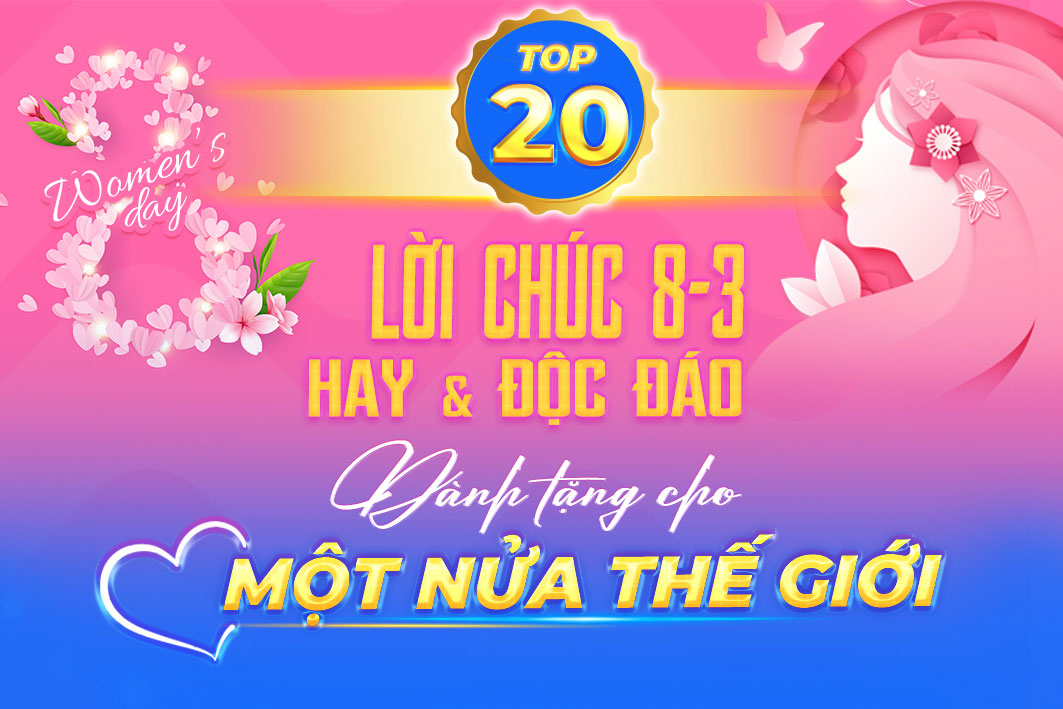 Top 20 Lời Chúc 8/3 Hay, Độc Đáo Dành Tặng Cho “Một Nửa Thế Giới” 