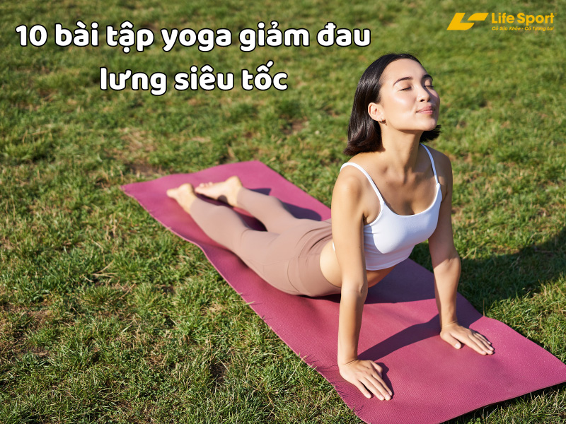 10 bài tập yoga giảm đau lưng siêu tốc tại nhà