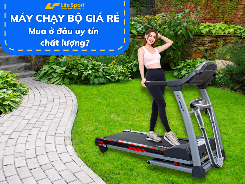 Máy chạy bộ giá rẻ - Mua ở đâu uy tín chất lượng?