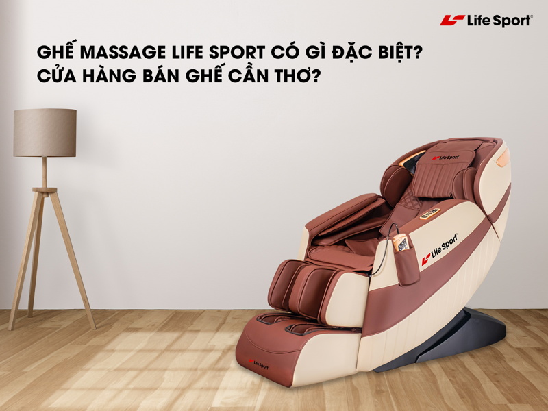 Ghế massage Life Sport có gì đặc biệt? Cửa hàng bán ghế Cần Thơ?