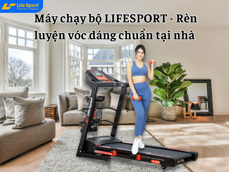 Máy chạy bộ Lifesport - Rèn luyện vóc dáng chuẩn tại nhà