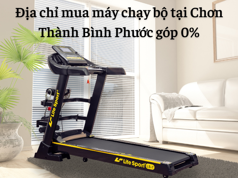 Địa chỉ mua máy chạy bộ tại Chơn Thành Bình Phước góp 0%