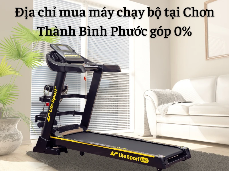 Địa chỉ mua máy chạy bộ tại Chơn Thành Bình Phước góp 0%