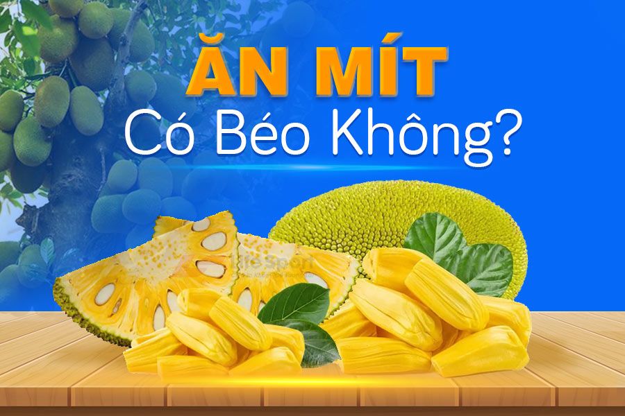 Ăn mít có béo không? Lợi ích sức khỏe khi ăn mít mà bạn nên biết