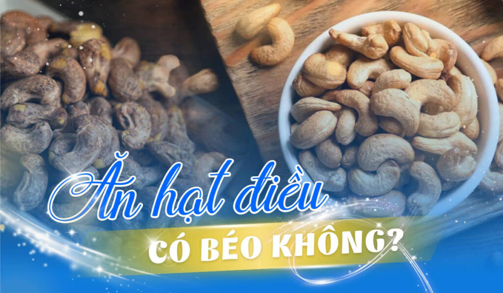 Ăn hạt điều có béo không? 4 lưu ý cần biết khi ăn hạt điều 