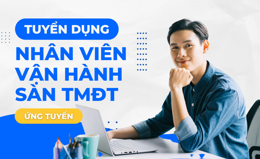 Tuyển Nhân Viên Vận Hành Sàn Thương Mại Điện Tử